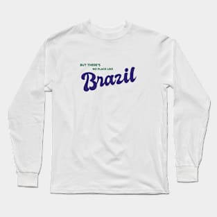 But There's No Place Like Brazil Long Sleeve T-Shirt